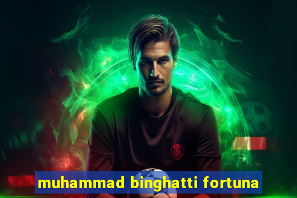 muhammad binghatti fortuna